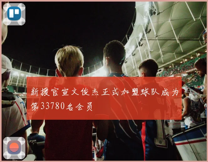 新援官宣文俊杰正式加盟球队成为第33780名会员